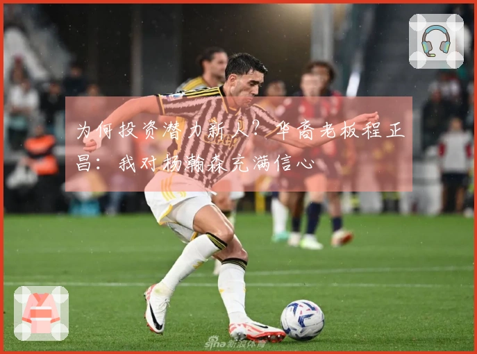 为何投资潜力新人？华裔老板程正昌：我对杨瀚森充满信心